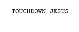 TOUCHDOWN JESUS trademark