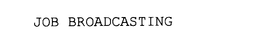JOB BROADCASTING trademark