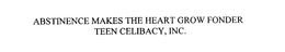 ABSTINENCE MAKES THE HEART GROW FONDER TEEN CELIBACY, INC. trademark