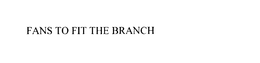FANS TO FIT THE BRANCH trademark