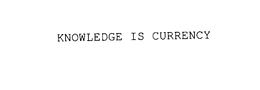 KNOWLEDGE IS CURRENCY trademark