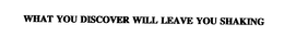 WHAT YOU DISCOVER WILL LEAVE YOU SHAKING trademark