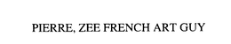 PIERRE, ZEE FRENCH ART GUY trademark