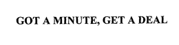 GOT A MINUTE, GET A DEAL trademark
