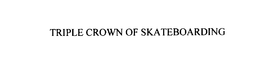 TRIPLE CROWN OF SKATEBOARDING trademark