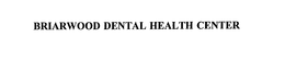 BRIARWOOD DENTAL HEALTH CENTER trademark