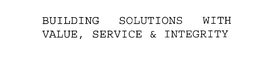 BUILDING SOLUTIONS WITH VALUE, SERVICE & INTEGRITY trademark
