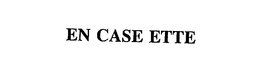 EN CASE ETTE trademark