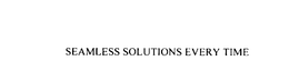 SEAMLESS SOLUTIONS EVERY TIME trademark