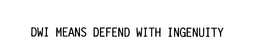 DWI MEANS DEFEND WITH INGENUITY trademark