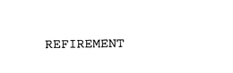 REFIREMENT trademark