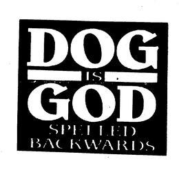 DOG IS GOD SPELLED BACKWARDS trademark