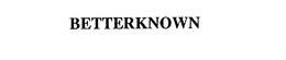 BETTERKNOWN trademark