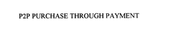 P2P PURCHASE THROUGH PAYMENT trademark