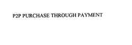 P2P PURCHASE THROUGH PAYMENT trademark
