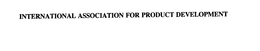 INTERNATIONAL ASSOCIATION FOR PRODUCT DEVELOPMENT trademark