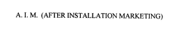 A. I. M. (AFTER INSTALLATION MARKETING) trademark