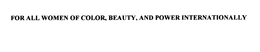 FOR ALL WOMEN OF COLOR, BEAUTY, AND POWER INTERNATIONALLY trademark