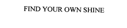 FIND YOUR OWN SHINE trademark
