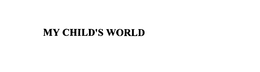 MY CHILD'S WORLD trademark