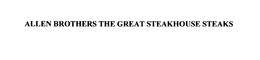ALLEN BROTHERS THE GREAT STEAKHOUSE STEAKS trademark