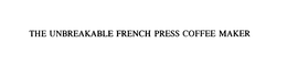 THE UNBREAKABLE FRENCH PRESS COFFEE MAKER trademark