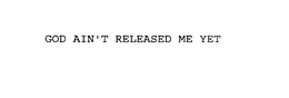 GOD AIN'T RELEASED ME YET trademark