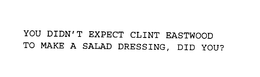 YOU DIDN'T EXPECT CLINT EASTWOOD TO MAKE A SALAD DRESSING, DID YOU? trademark