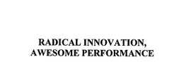 RADICAL INNOVATION, AWESOME PERFORMANCE trademark
