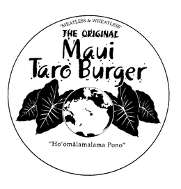 "MEATLESS & WHEATLESS" THE ORIGINAL MAUI TARO BURGER HAWAIIAN GROWN TARO WITH VEGETABLES "HO'OMALAMALAMA PONO" trademark
