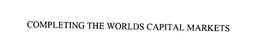 COMPLETING THE WORLDS CAPITAL MARKETS trademark