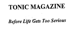 TONIC MAGAZINE BEFORE LIFE GETS TOO SERIOUS trademark