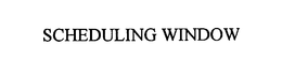 SCHEDULING WINDOW trademark