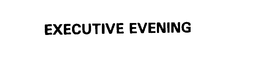 EXECUTIVE EVENING trademark