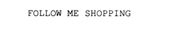 FOLLOW ME SHOPPING trademark