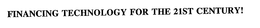 FINANCING TECHNOLOGY FOR THE 21ST CENTURY! trademark