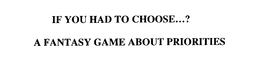 IF YOU HAD TO CHOOSE...? A FANTASY GAME ABOUT PRIORITIES trademark