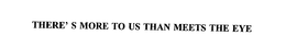 THERE' S MORE TO US THAN MEETS THE EYE trademark