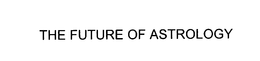 THE FUTURE OF ASTROLOGY trademark