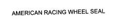 AMERICAN RACING WHEEL SEAL trademark