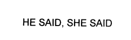 HE SAID, SHE SAID trademark