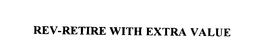 REV-RETIRE WITH EXTRA VALUE trademark