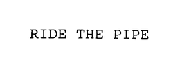 RIDE THE PIPE trademark