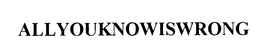ALLYOUKNOWISWRONG trademark