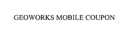GEOWORKS MOBILE COUPON trademark