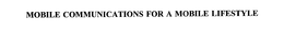 MOBILE COMMUNICATIONS FOR A MOBILE LIFESTYLE trademark