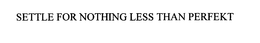 SETTLE FOR NOTHING LESS THAN PERFEKT trademark