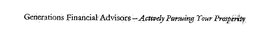 GENERATIONS FINANCIAL ADVISORS-ACTIVELY PURSUING YOUR PROSPERITY trademark