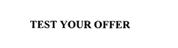 TEST YOUR OFFER trademark