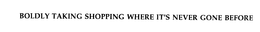 BOLDLY TAKING SHOPPING WHERE IT'S NEVER GONE BEFORE trademark